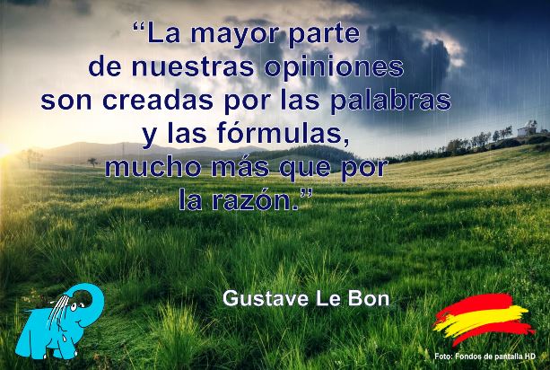 La mayor parte de nuestras opiniones son creadas por las palabras y las fórmulas, mucho más que por la razón.
